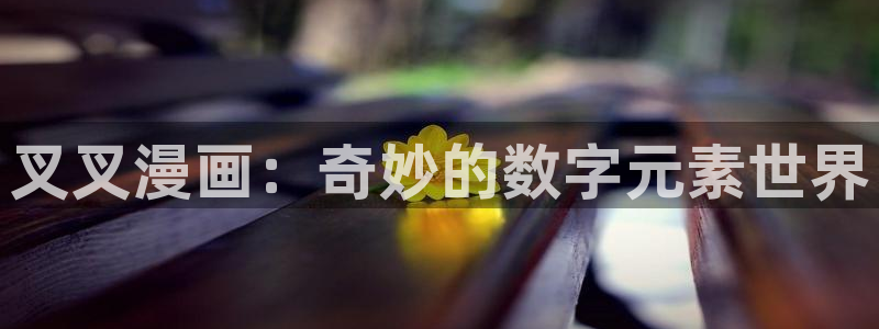 51漫画官网现在下载：叉叉漫画：奇妙的数字元素世界